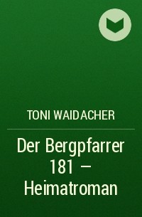 Toni  Waidacher - Der Bergpfarrer 181 – Heimatroman