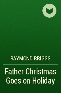 Raymond Briggs - Father Christmas Goes on Holiday
