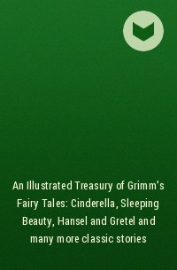  - An Illustrated Treasury of Grimm's Fairy Tales: Cinderella, Sleeping Beauty, Hansel and Gretel and many more classic stories