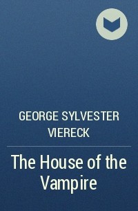 George Sylvester Viereck - The House of the Vampire