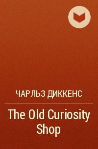 Чарльз Диккенс - The Old Curiosity Shop 