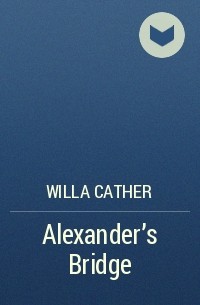 Willa Cather - Alexander's Bridge
