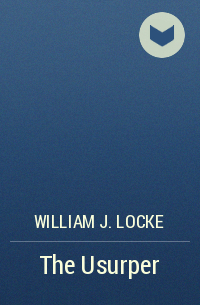 William J. Locke - The Usurper
