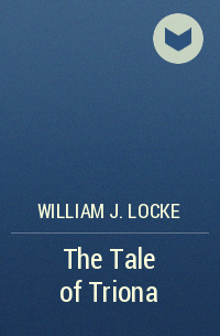 William J. Locke - The Tale of Triona