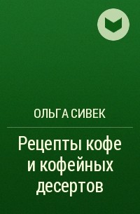 Ольга Сивек - Рецепты кофе и кофейных десертов