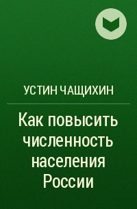 Устин Чащихин - Как повысить численность населения России