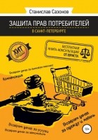 Станислав Игоревич Сазонов - Защита прав потребителей в Санкт-Петербурге – бесплатная книга-консультация от юриста