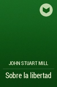 Джон Стюарт Милль - Sobre la libertad