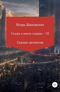 Игорь Шиповских - Сказка о юном сыщике – VII