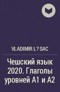 Vladimir L?sac - Чешский язык 2020. Глаголы уровней А1 и А2