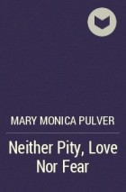 Mary Monica Pulver - Neither Pity, Love Nor Fear