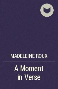 Madeleine Roux - A Moment in Verse