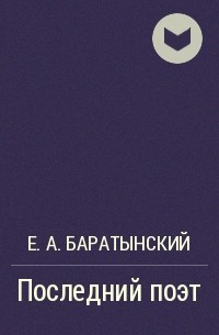 Е. А. Баратынский - Последний поэт