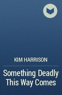 Kim Harrison - Something Deadly This Way Comes