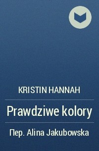 Kristin Hannah - Prawdziwe kolory