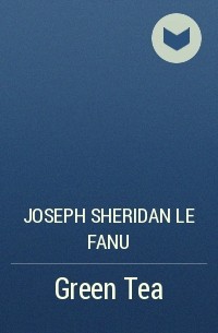Joseph Sheridan Le Fanu - Green Tea