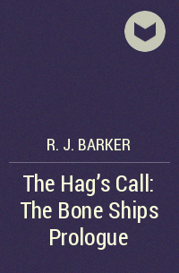 R. J. Barker - The Hag's Call: The Bone Ships Prologue