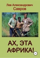 Лев Александрович Савров - Ах, эта Африка!