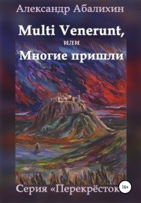 Александр Абалихин - Multi venerunt, или Многие пришли