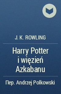 J.K. Rowling - Harry Potter i więzień Azkabanu