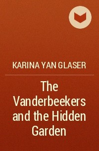 Karina Yan Glaser - The Vanderbeekers and the Hidden Garden