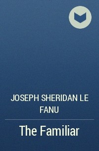 Joseph Sheridan Le Fanu - The Familiar