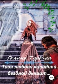 Галина Турбина - Твоя любовь холодной бездной дышит…