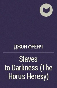Джон Френч - Slaves to Darkness (The Horus Heresy)