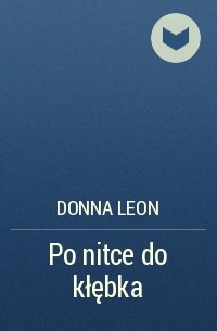 Донна Леон - Po nitce do kłębka