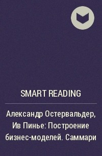 Smart Reading - Александр Остервальдер, Ив Пинье: Построение бизнес-моделей. Саммари