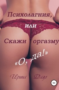 Ирина Даял - Психолагния, или Скажи оргазму «О, да!»