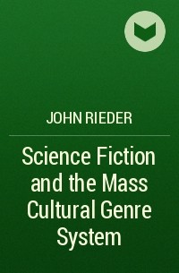 John Rieder - Science Fiction and the Mass Cultural Genre System