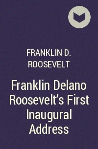 Франклин Рузвельт - Franklin Delano Roosevelt's First Inaugural Address