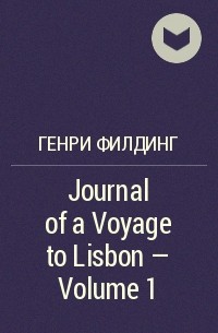 Генри Филдинг - Journal of a Voyage to Lisbon - Volume 1