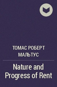 Томас Мальтус - Nature and Progress of Rent