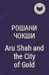 Рошани Чокши - Aru Shah and the City of Gold