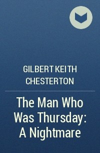 Gilbert Keith Chesterton - The Man Who Was Thursday: A Nightmare