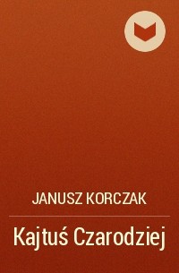 Janusz  Korczak - Kajtuś Czarodziej