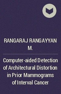 Rangaraj Rangayyan M. - Computer-aided Detection of Architectural Distortion in Prior Mammograms of Interval Cancer