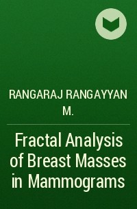 Rangaraj Rangayyan M. - Fractal Analysis of Breast Masses in Mammograms