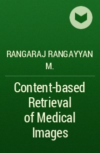 Rangaraj Rangayyan M. - Content-based Retrieval of Medical Images