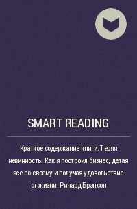 Smart Reading - Ключевые идеи книги: Теряя невинность. Как я построил бизнес, делая все по-своему и получая удовольствие от жизни. Ричард Брэнсон