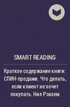 Smart Reading - Краткое содержание книги: СПИН-продажи. Что делать, если клиент не хочет покупать. Нил Рэкхем