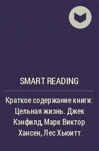 Smart Reading - Ключевые идеи книги: Цельная жизнь. Джек Кэнфилд, Марк Виктор Хансен, Лес Хьюитт