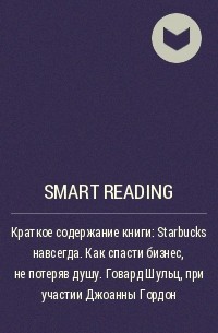 Smart Reading - Краткое содержание книги: Starbucks навсегда. Как спасти бизнес, не потеряв душу. Говард Шульц, при участии Джоанны Гордон