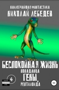 Николай Лебедев - Беспокойная жизнь попаданца Гены, рептилоида. Часть 4