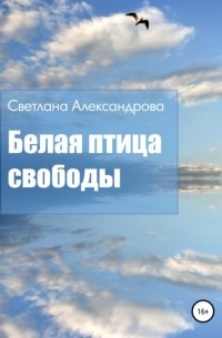 Светлана Александрова - Белая птица свободы