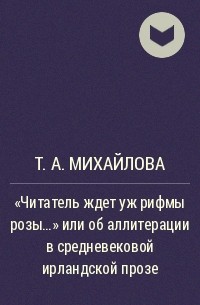 Татьяна Михайлова - «Читатель ждет уж рифмы розы…» или об аллитерации в средневековой ирландской прозе