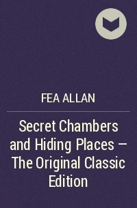 Fea Allan - Secret Chambers and Hiding Places - The Original Classic Edition