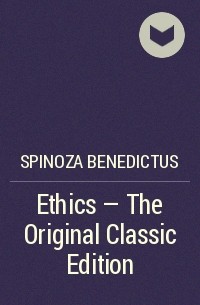 Бенедикт Спиноза - Ethics - The Original Classic Edition